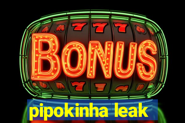 pipokinha leak